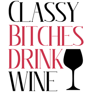 Classy Bitches Drink Wine