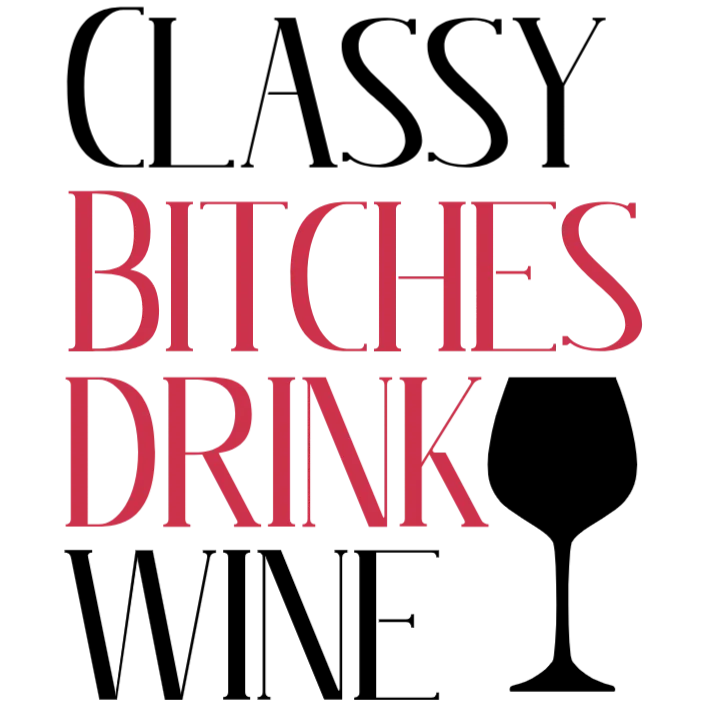Classy Bitches Drink Wine
