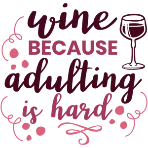 Wine Because Adulting is Hard