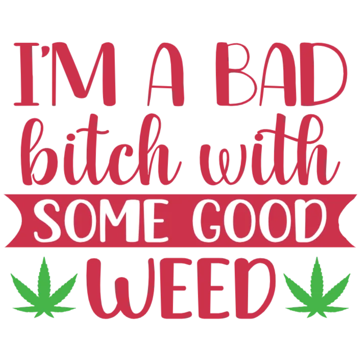 I'm a Bad Bitch with Some Good Weed