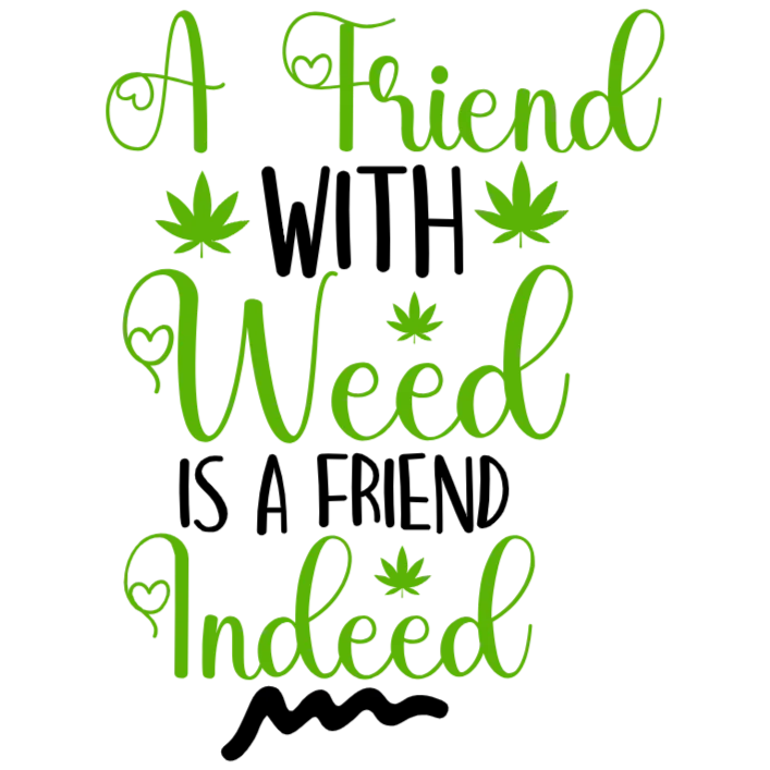 A Friend With Weed Is A Friend Indeed