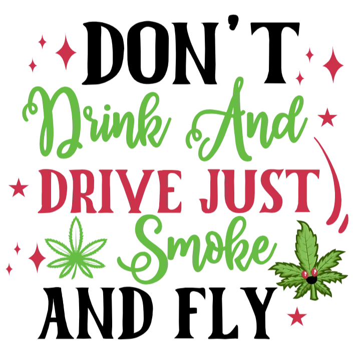 Don't Drink and Drive Just Smoke and Fly