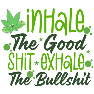 Inhale the Good Shit Exhale the Bullshit