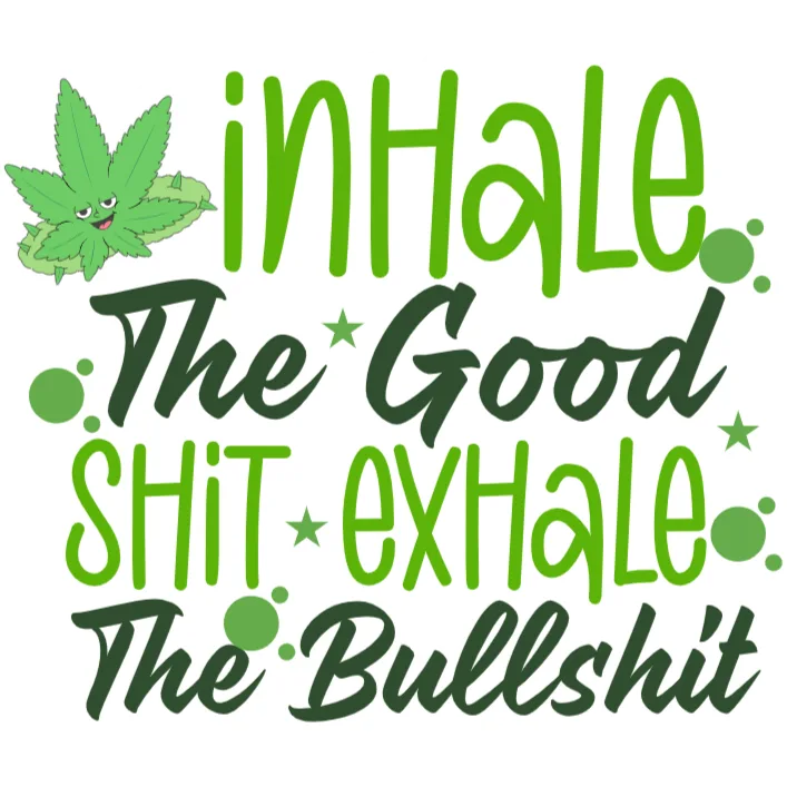 Inhale the Good Shit Exhale the Bullshit