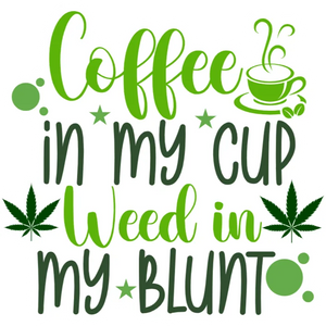 Coffee in my cup, weed in my blunt