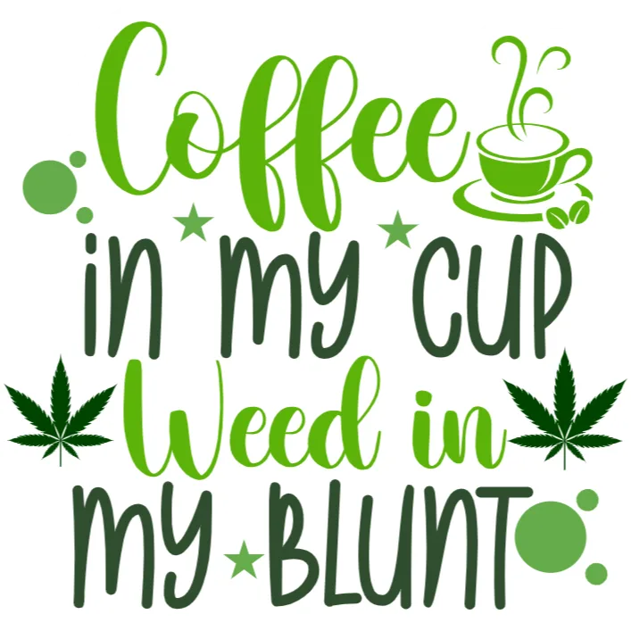 Coffee in my cup, weed in my blunt