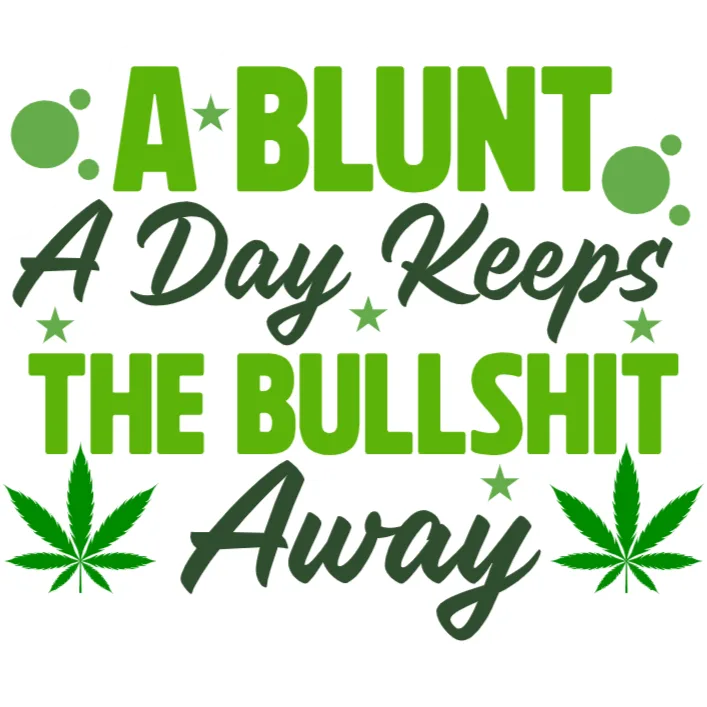 A Blunt a Day Keeps the Bullshit Away