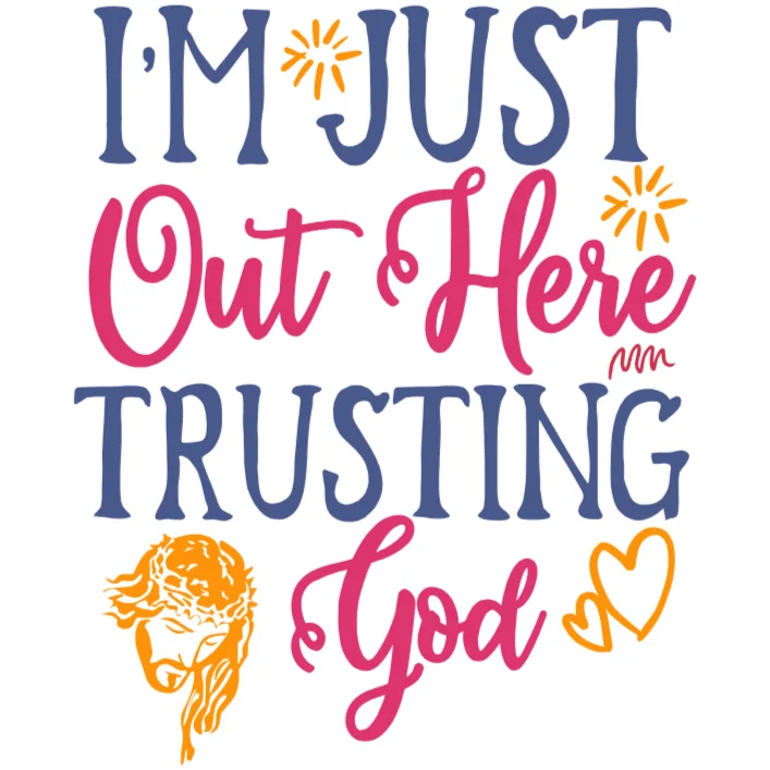 I'm Just Out Here Trusting God
