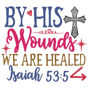 By His Wounds We Are Healed (Isaiah 53:5) Faith Quote DTF Transfer for Clothing and Accessories
