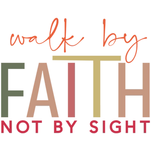 Walk by Faith Not By Sight