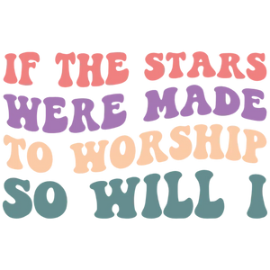 If The Stars Were Made To Worship So Will I
