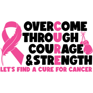 Overcome Through Courage & Strength Let's Find a Cure for Cancer