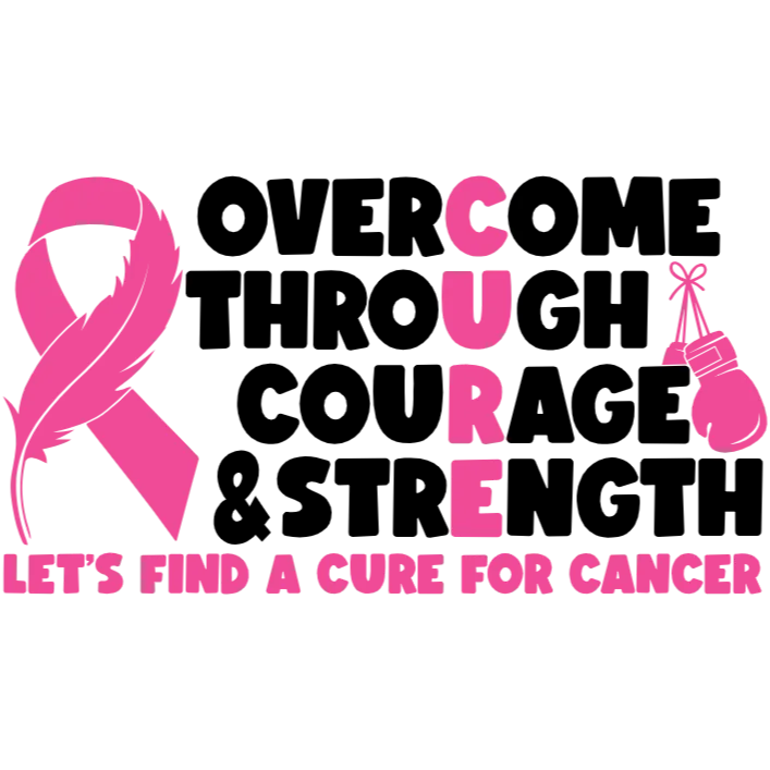 Overcome Through Courage & Strength Let's Find a Cure for Cancer