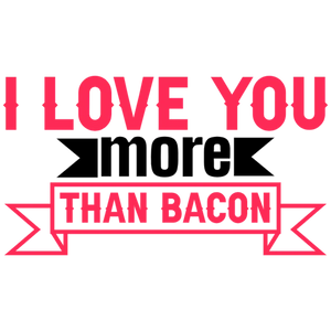 I Love You More Than Bacon