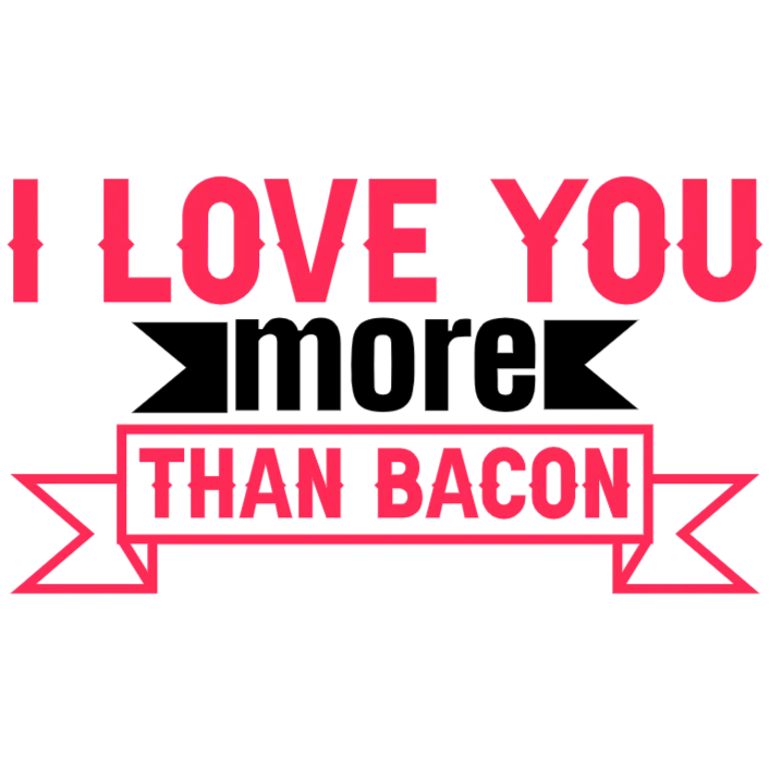 I Love You More Than Bacon
