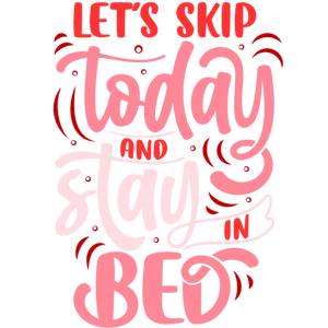 Let's Skip Today and Stay in Bed