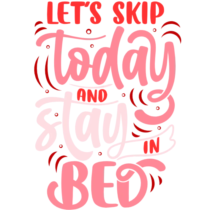 Let's Skip Today and Stay in Bed