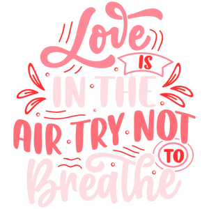 Love is in the Air Try Not to Breathe - Pink Love Quote DTF Transfer