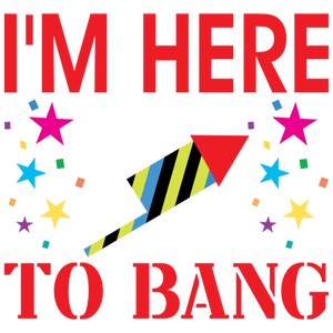I'm Here to Bang