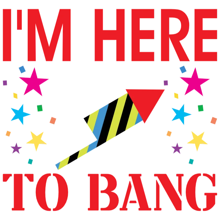 I'm Here to Bang