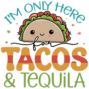 I'm Only Here for Tacos and Tequila