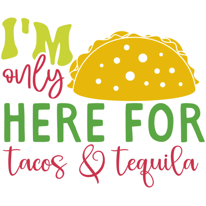I'm Here for Tacos and Tequila