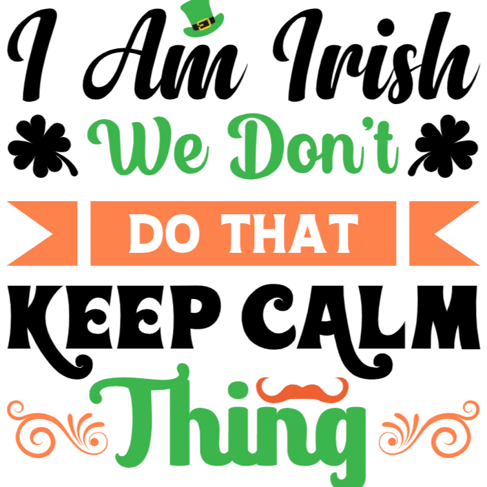 I Am Irish We Don't Do That Keep Calm Thing St Patricks Day