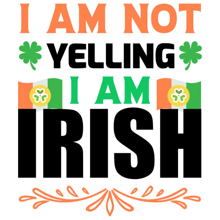 I Am Not Yelling I Am Irish
