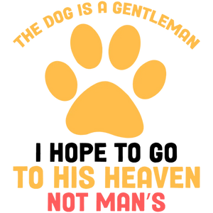 The Dog is a Gentleman I Hope to Go to His Heaven Not Man's