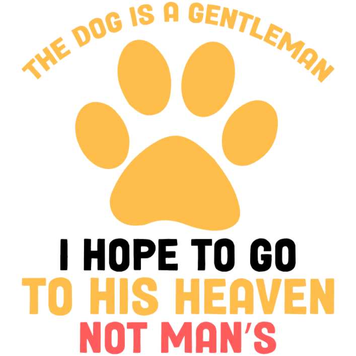 The Dog is a Gentleman I Hope to Go to His Heaven Not Man's