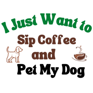 I Just Want to Sip Coffee and Pet My Dog