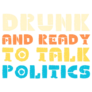 Drunk and Ready to Talk Politics