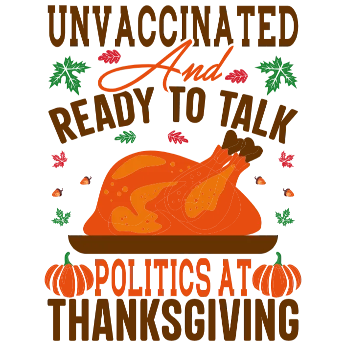 Unvaccinated and Ready to Talk Politics at Thanksgiving