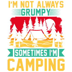 I'm Not Always Grumpy Sometimes I'm Camping