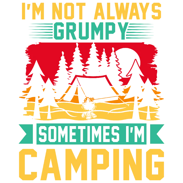 I'm Not Always Grumpy Sometimes I'm Camping
