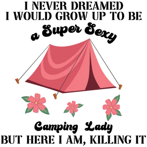 I Never Dreamed I Would Grow Up to Be a Super Sexy Camping Lady T-Shirt
