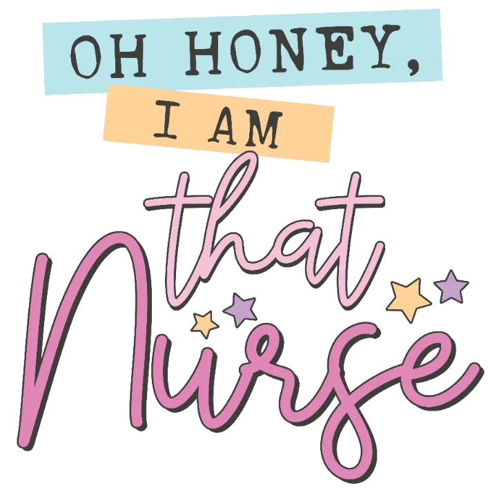 Oh Honey I Am That Nurse