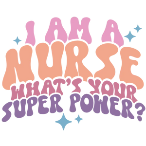 I Am a Nurse What's Your Super Power? DTF PNG Image Transfer for Apparel and Accessories