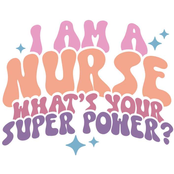 I Am a Nurse What's Your Super Power? DTF PNG Image Transfer for Apparel and Accessories