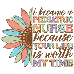 I became a pediatric nurse because your life is worth my time DTF Transfers