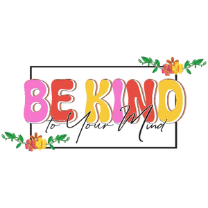 Be Kind to Your Mind