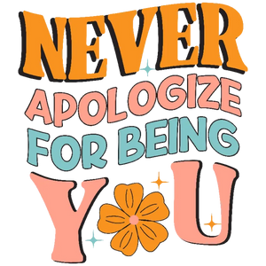 Never Apologize for Being You