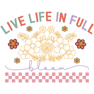 LIVE LIFE IN FULL BLOOM