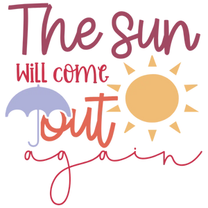 The Sun Will Come Out Again - Inspirational Quote - DTF Transfer - Positive Vibes Only - Motivational Saying