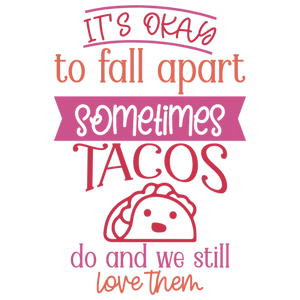 It's Okay to Fall Apart Sometimes Tacos Help Me Through It DTF Transfer - Funny Saying PNG Image for Apparel and Other Items