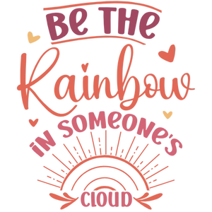 Be the Rainbow in Someone's Cloud