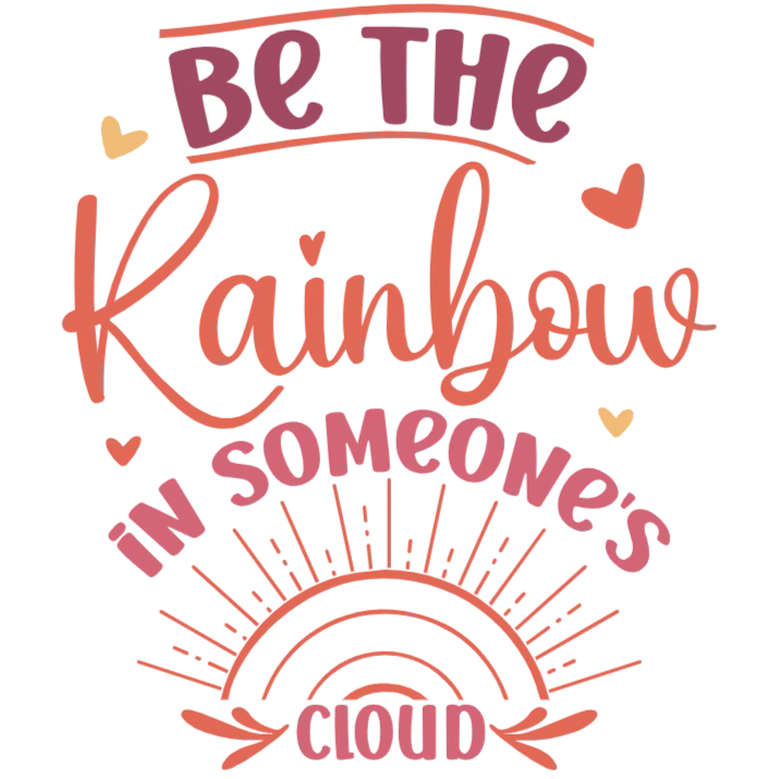 Be the Rainbow in Someone's Cloud