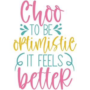 Choo to be Optimistic It Feels Better