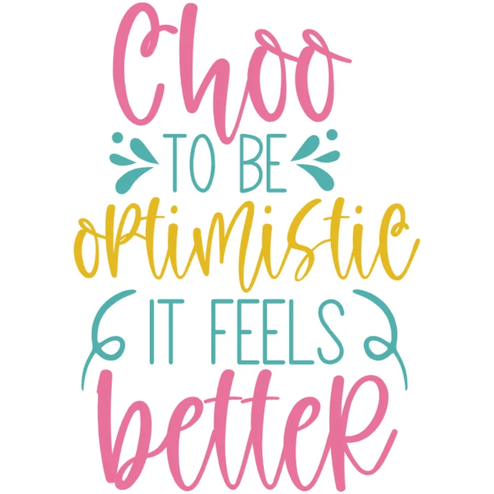 Choo to be Optimistic It Feels Better