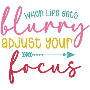 When Life Gets Blurry, Adjust Your Focus